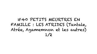 40 Petits meurtres en famille  les Atrides Tantale Atrée Agamemnon et les autres 12 [upl. by Charmion]