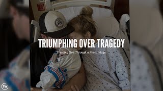 Triumphing Over Tragedy  Trusting God Through a Miscarriage [upl. by Alyworth]