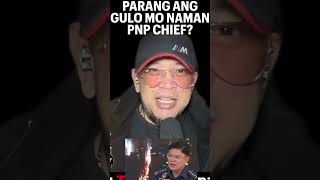 PARANG ANG GULO MO NAMAN PNP CHIEF [upl. by Tur]