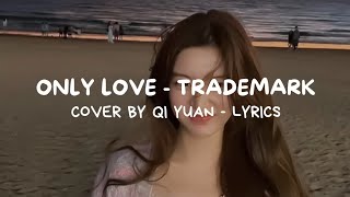 ONLY LOVE  COVER BY 七元 QI YUAN ORIGINAL BY TRADEMARK LYRICS [upl. by Wetzel]