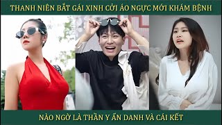 Thanh niên bắt gái xinh cởi áo ngực mới khám bệnh nào ngờ là thần y ẩn danh và cái kết [upl. by Billi]