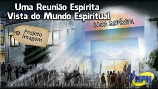 Uma Reunião Espírita  Vista do Mundo Espiritual [upl. by Keith524]