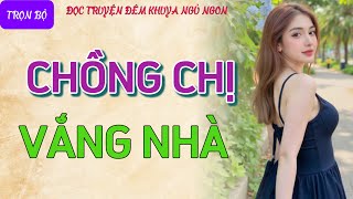 Đọc truyện đêm khuya tâm sự thầm kín quotCHỒNG CHỊ VẮNG NHÀquot Truyện ngủ ngon đêm khuya hay nhất [upl. by Bobbe317]