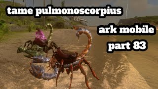 ark mobile tame pulmonoscorpius part 83 [upl. by Nnaik]