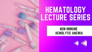 NonImmune Hemolytic AnemiasHematology Lecture Series [upl. by Anaidirib512]