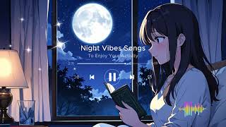 Night Vibes Songs 🌕 To Enjoy Your Activity 🌙 Chill Vibes Songs  Good Vibes Music [upl. by Orthman]