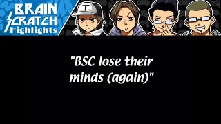 BrainScratch Highlights  BSC Lose Their Minds Again [upl. by Ailev]