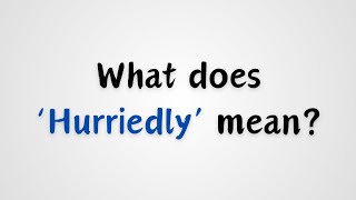 What does Hurriedly mean [upl. by Iormina939]