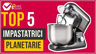 Impastatrici planetarie  Top 5  QualeScelgo [upl. by Tremayne]