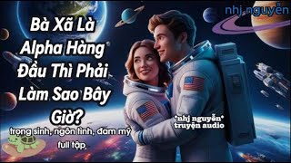 truyện trọng sinh  bà xã là alpha hàng đầu thì phải làm sao bây giờ tập 2122  đọc truyện [upl. by Clotilde783]