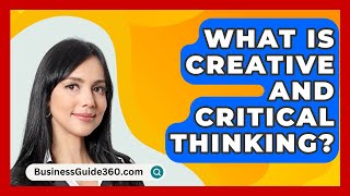 What Is Creative And Critical Thinking  BusinessGuide360com [upl. by Roosnam223]