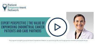 Expert Perspective  The Value of Empowering Endometrial Cancer Patients and Care Partners [upl. by Ecnerret226]