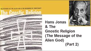 Hans Jonas amp The Gnostic Religion The Message of the Alien God Part 2 [upl. by Faro]