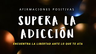 SUPERA LA ADICCIÓN Afirmaciones Positivas  Rompe Con lo Que te Ata Física Mental y Emocionalmente [upl. by Airyk]