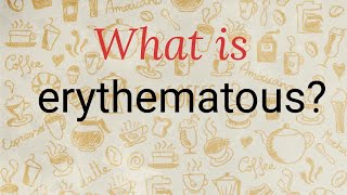 What is erythematous [upl. by Dayle]