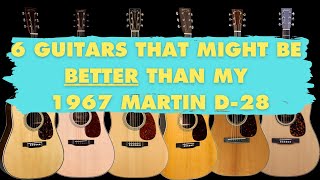 6 Guitars that are as good or better than my 1967 Martin D28 [upl. by Ahseikram]