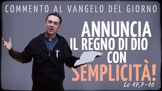 Commento al Vangelo del giorno  ANNUNCIA IL REGNO DI DIO CON SEMPLICITÀ  Lc 17710 [upl. by Olwen809]