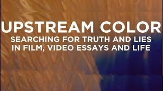 Upstream Color  Searching for Truth and Lies in Film Video Essays and Life  Renegade Cut [upl. by Inar]