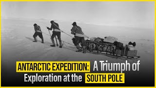 Antarctic Expedition A Triumph of Exploration at the South Pole [upl. by Moorish70]