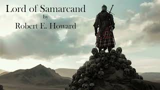 Lord of Samarcand by Robert E Howard Audiobook [upl. by Eeslehc808]