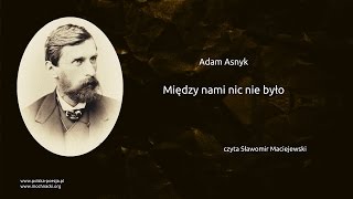 Adam Asnyk  Między nami nic nie było [upl. by Beyer942]