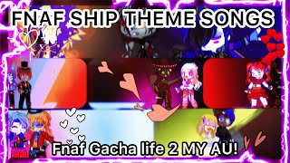 Fnaf Ship Theme Songs  FNAF Gacha Life 2  MY AU Timestamps in desc [upl. by Bucky]