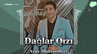 Ayaz Allahverdiyev  Daglar Qizi Dağlar Oğlu Yeni Mahni 2024 [upl. by Oira749]