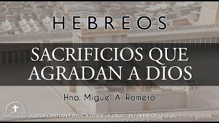 35  Hebreos 131516  SACRIFICIOS QUE AGRADAN A DIOS  Hno Miguel A Romero [upl. by Cross]