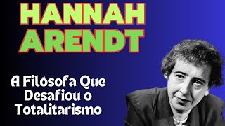 HANNAH ARENDT  A Filósofa que Desafiou o Totalitarismo [upl. by Nysilla861]