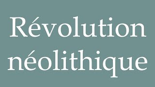 How to Pronounce Révolution néolithique Neolithic revolution Correctly in French [upl. by Alain151]