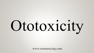 How To Say Ototoxicity [upl. by Ahseei733]