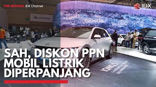 Sah Diskon PPN Mobil Listrik Diperpanjang  IDX CHANNEL [upl. by Allimrac887]