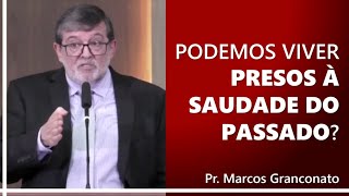 Podemos viver presos à saudade do passado  Pr Marcos Granconato [upl. by Thaddeus204]