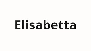 How to pronounce Elisabetta [upl. by Ahseetal]