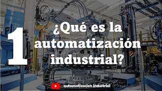 ¿Qué es la AUTOMATIZACIÓN INDUSTRIAL  Curso de Automatizacion Industrial 1 [upl. by Bari204]