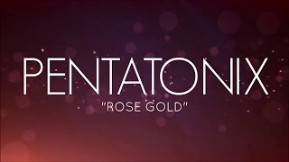 PENTATONIX  ROSE GOLD LYRICS [upl. by Esdnyl]