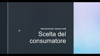 Microeconomia Esercizi svolti Scelta del consumatore [upl. by Yelekreb]