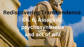 Rediscovering Transcendence Chapter 6 Roberto Assagioli Psychosynthesis and Act of will [upl. by Jasmine]