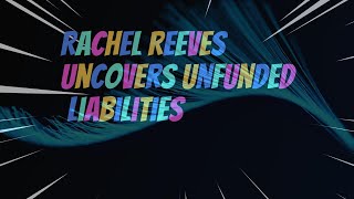 Rachel Reeves Uncovers Unfunded Liabilities [upl. by Lindsy]