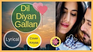 Dil Diyan Gallan Song  Tiger Zinda Hai  Female Cover Version by Keyaa  Lyrical [upl. by Hogle13]