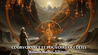 CLAIRVOYANCE ET POUVOIRS OCCULTES  William Walker Atkinson  LIVRE AUDIO [upl. by Marleen294]