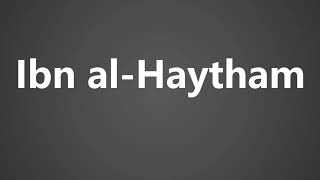 How To Pronounce Ibn al Haytham [upl. by Saxena768]