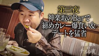 第３夜『神楽坂のBARで締めカレー爆食いして、人脈論語って、恋愛を猛省』 [upl. by Ddal]