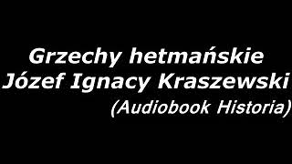 Grzechy hetmańskie  Józef Ignacy Kraszewski  audiobook [upl. by Nosila537]