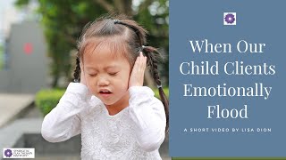 When Child Clients Emotionally Flood [upl. by Shanks]