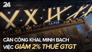 Cần công khai minh bạch việc giảm 2 thuế GTGT  VTV24 [upl. by Ader]