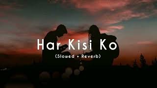 Har Kisi Ko  Slowed  Reverb  Arijit Singh amp Neeti Mohan  Lofi Songs  music 🎶 edition [upl. by Eeneg]