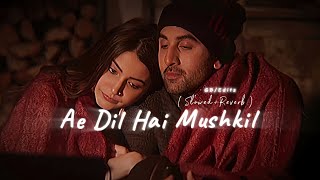 Ae Dil Hai Mushkil  Slowed amp Reverb  Arijit Singh [upl. by Autumn734]