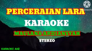 PERCERAIAN LARA  KARAOKE MAULANA ARDIANSYAH [upl. by Pasadis]