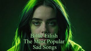 Billie Eilish Playlist Billie Eilish The Most Popular Sad Songs [upl. by Penny]